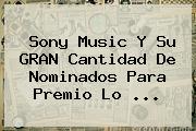 <b>Sony</b> Music Y Su GRAN Cantidad De Nominados Para Premio Lo <b>...</b>