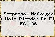 Sorpresa: McGregor Y Holm Pierden En El <b>UFC 196</b>