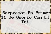 <i>Sorpresas En Primer 11 De Osorio Con El Tri</i>