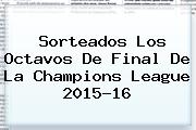 Sorteados Los Octavos De Final De La <b>Champions League</b> 2015-16