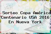<b>Sorteo Copa América</b> Centenario USA <b>2016</b> En Nueva York