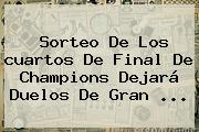 Sorteo De Los <b>cuartos De Final</b> De <b>Champions</b> Dejará Duelos De Gran ...