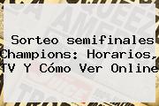 Sorteo <b>semifinales Champions</b>: Horarios, TV Y Cómo Ver Online