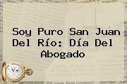 Soy Puro San Juan Del Río: <b>Día Del Abogado</b>