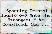 <b>Sporting</b> Cristal Igualó 0-0 Ante The Strongest Y Ve Complicada Sus ...