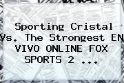 Sporting Cristal Vs. The Strongest EN <b>VIVO</b> ONLINE <b>FOX SPORTS</b> 2 ...
