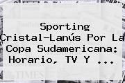 Sporting Cristal-Lanús Por La <b>Copa Sudamericana</b>: Horario, TV Y ...