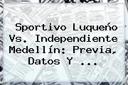 Sportivo Luqueño Vs. <b>Independiente Medellín</b>: Previa, Datos Y ...