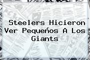 <b>Steelers</b> Hicieron Ver Pequeños A Los Giants