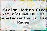 <b>Stefan Medina</b> Otra Vez Victima De Los Senalamientos En Las Redes ...