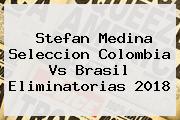 <b>Stefan Medina</b> Seleccion Colombia Vs Brasil Eliminatorias 2018