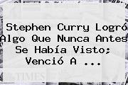 <b>Stephen Curry</b> Logró Algo Que Nunca Antes Se Había Visto; Venció A <b>...</b>