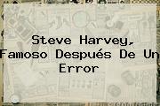 <b>Steve Harvey</b>, Famoso Después De Un Error