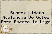 Suárez Lidera Avalancha De Goles Para Encara <b>la Liga</b>