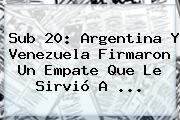 <b>Sub 20</b>: Argentina Y Venezuela Firmaron Un Empate Que Le Sirvió A ...