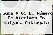 Sube A 61 El Número De Víctimas En <b>Salgar</b>, <b>Antioquia</b>