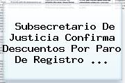 Subsecretario De Justicia Confirma Descuentos Por Paro De <b>Registro</b> <b>...</b>