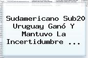 <b>Sudamericano Sub20</b> Uruguay Ganó Y Mantuvo La Incertidumbre ...