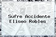 Sufre Accidente <b>Eliseo Robles</b>