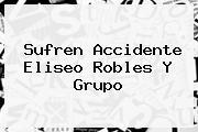 Sufren Accidente <b>Eliseo Robles</b> Y Grupo