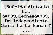 ¡Sufrida Victoria! Las 'Leonas' De <b>Independiente Santa Fe</b> Le Ganan A ...