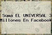 Suma EL <b>UNIVERSAL</b> 3 Millones En Facebook