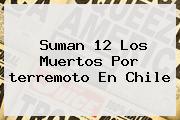 Suman 12 Los Muertos Por <b>terremoto En Chile</b>