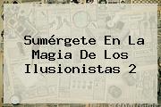 Sumérgete En La Magia De <b>Los Ilusionistas 2</b>