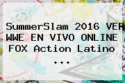 <b>SummerSlam 2016</b> VER WWE EN VIVO ONLINE FOX Action Latino ...