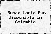 <b>Super Mario Run</b> Disponible En Colombia