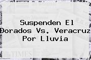 Suspenden El <b>Dorados Vs. Veracruz</b> Por Lluvia