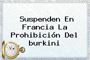 Suspenden En Francia La Prohibición Del <b>burkini</b>
