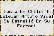 Susto En Chile: El Estelar <b>Arturo Vidal</b> Se Estrelló En Su Ferrari