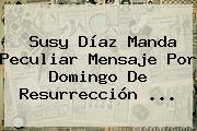 Susy Díaz Manda Peculiar Mensaje Por <b>Domingo De Resurrección</b> ...