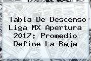 Tabla De <b>Descenso Liga MX</b> Apertura 2017: Promedio Define La Baja