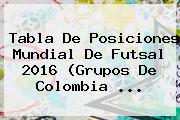 Tabla De Posiciones <b>Mundial De Futsal</b> 2016 (Grupos De Colombia ...