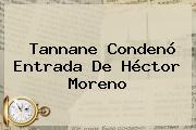 Tannane Condenó Entrada De <b>Héctor Moreno</b>