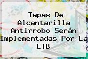 Ver tapas de alcantarilla antirrobo seran implementadas por la etb Tapas De Alcantarilla Antirrobo Serán Implementadas Por La <b>ETB</b>