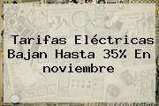Tarifas Eléctricas Bajan Hasta 35% En <b>noviembre</b>