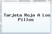<b>Tarjeta Roja</b> A Los Pillos
