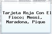 <b>Tarjeta Roja</b> Con El Fisco: Messi, Maradona, Pique
