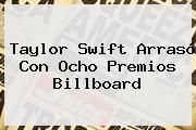 <b>Taylor Swift</b> Arrasó Con Ocho Premios Billboard
