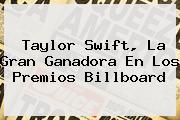 <b>Taylor Swift</b>, La Gran Ganadora En Los Premios Billboard