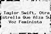 <b>Taylor Swift</b>, Otra Estrella Que Alza Su Voz Feminista