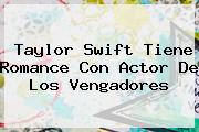 <b>Taylor Swift</b> Tiene Romance Con Actor De Los Vengadores