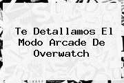 Te Detallamos El Modo Arcade De <b>Overwatch</b>