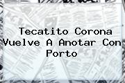 <b>Tecatito Corona</b> Vuelve A Anotar Con Porto
