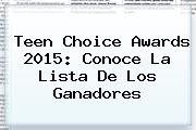 <b>Teen Choice Awards</b> 2015: Conoce La Lista De Los Ganadores