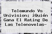 Telemundo Vs Univision: ¿Quién Gana El Rating De Las Telenovelas?