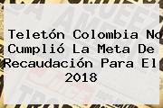 <b>Teletón Colombia</b> No Cumplió La Meta De Recaudación Para El <b>2018</b>